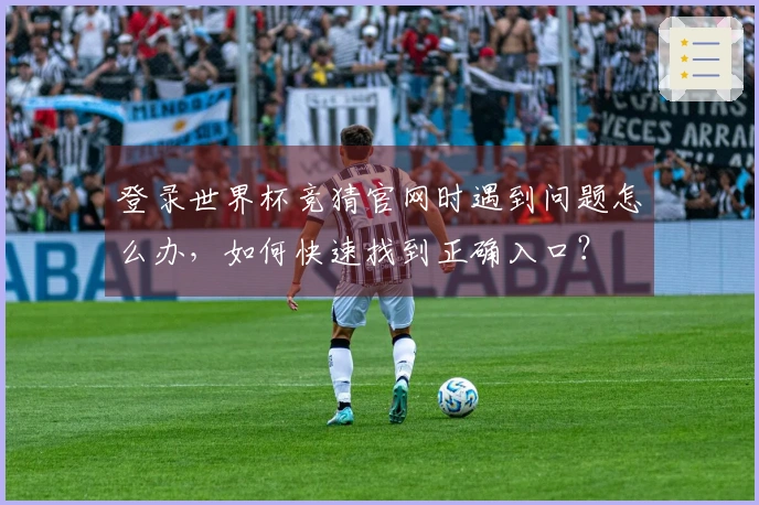 登录世界杯竞猜官网时遇到问题怎么办，如何快速找到正确入口？
