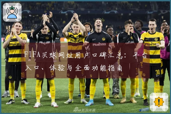 FIFA买球网址用户口碑汇总：平台入口、体验与全面功能指南