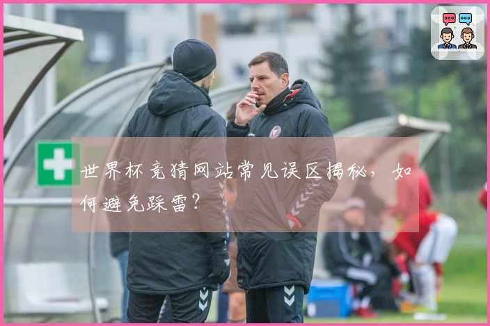 世界杯竞猜网站常见误区揭秘，如何避免踩雷？