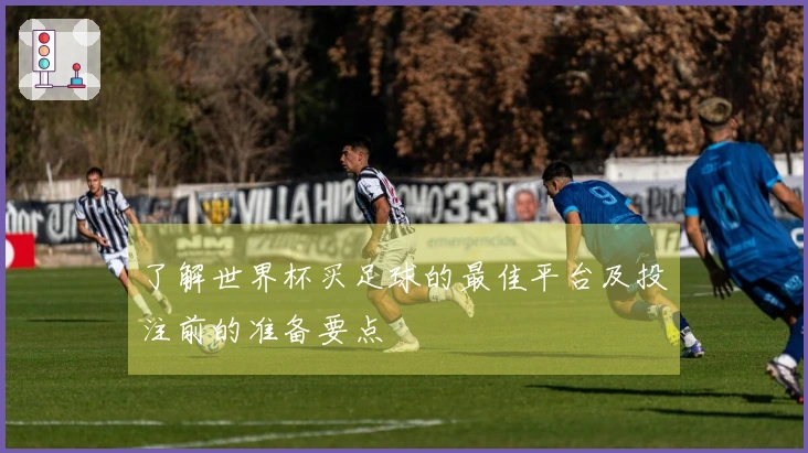 了解世界杯买足球的最佳平台及投注前的准备要点