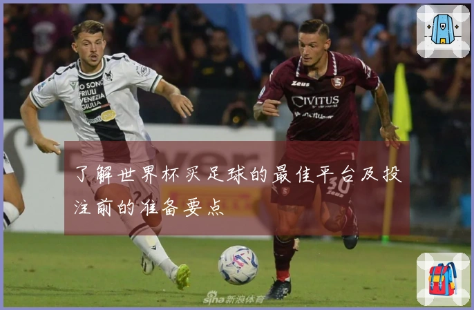 了解世界杯买足球的最佳平台及投注前的准备要点